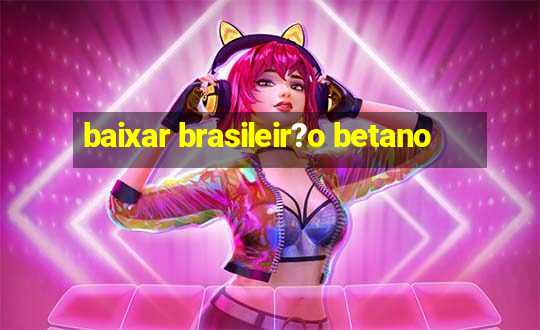 baixar brasileir?o betano