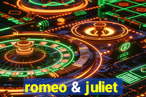 romeo & juliet