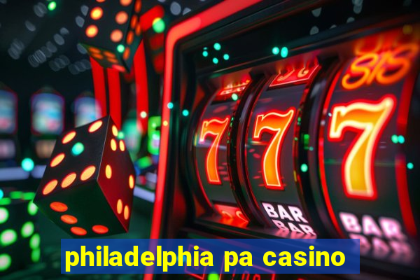 philadelphia pa casino