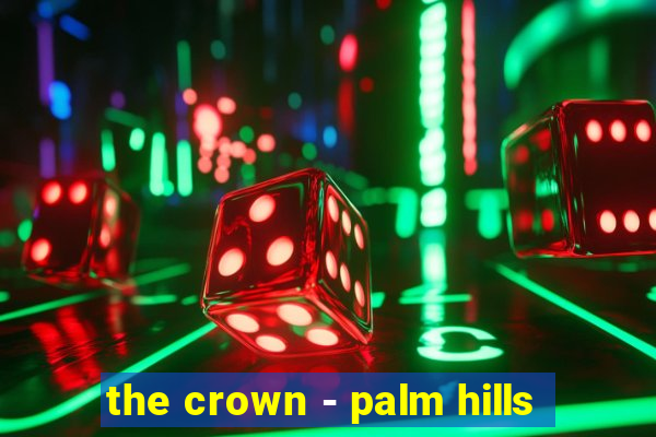 the crown - palm hills