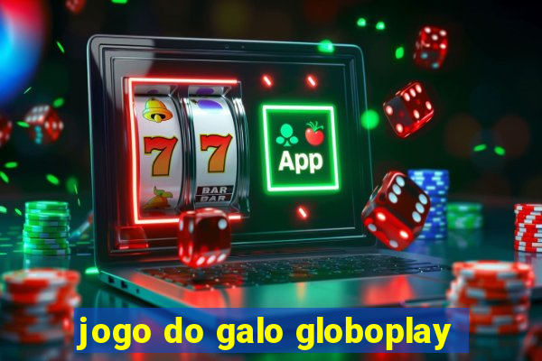 jogo do galo globoplay