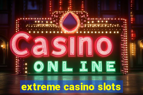 extreme casino slots