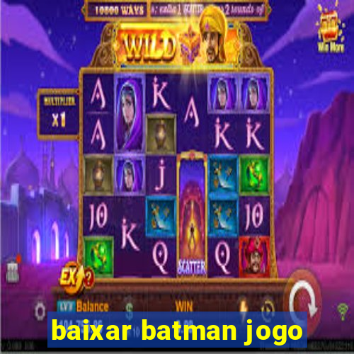 baixar batman jogo