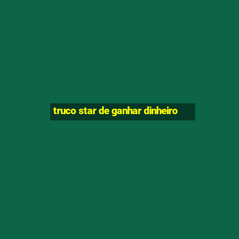 truco star de ganhar dinheiro