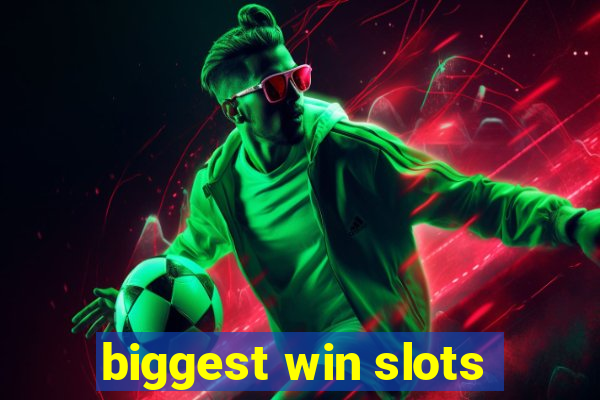 biggest win slots