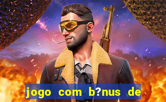 jogo com b?nus de boas vindas