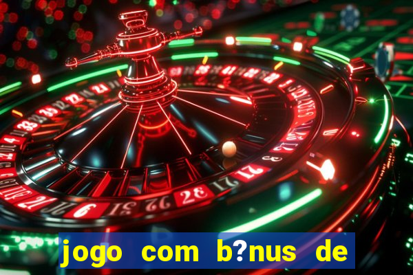 jogo com b?nus de boas vindas