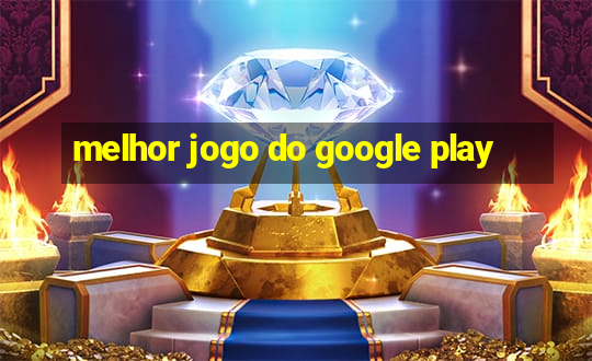 melhor jogo do google play