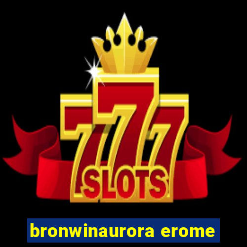 bronwinaurora erome