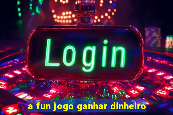 a fun jogo ganhar dinheiro