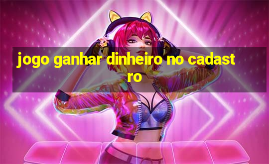 jogo ganhar dinheiro no cadastro