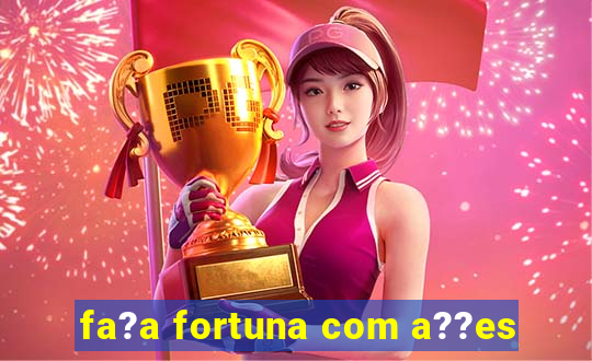 fa?a fortuna com a??es