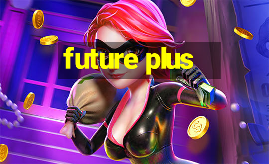 future plus