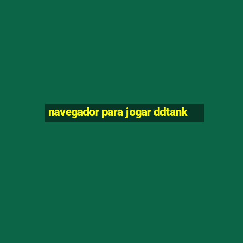 navegador para jogar ddtank