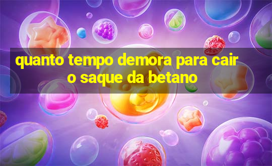 quanto tempo demora para cair o saque da betano