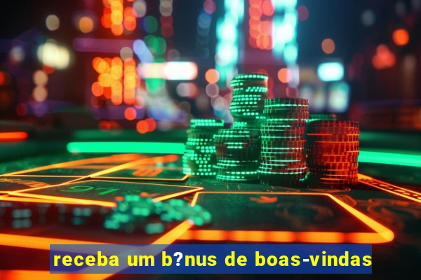 receba um b?nus de boas-vindas