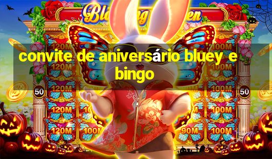 convite de aniversário bluey e bingo