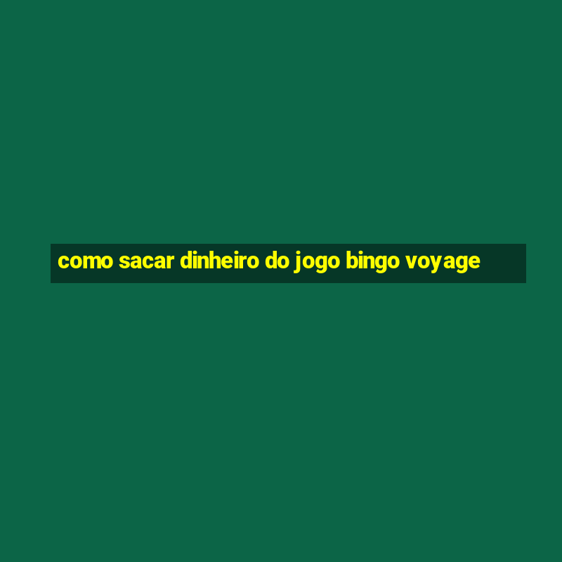 como sacar dinheiro do jogo bingo voyage