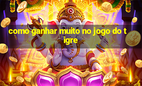 como ganhar muito no jogo do tigre