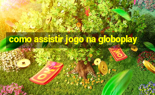 como assistir jogo na globoplay