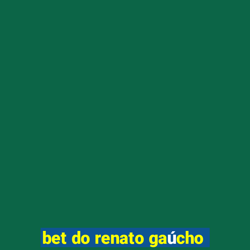 bet do renato gaúcho