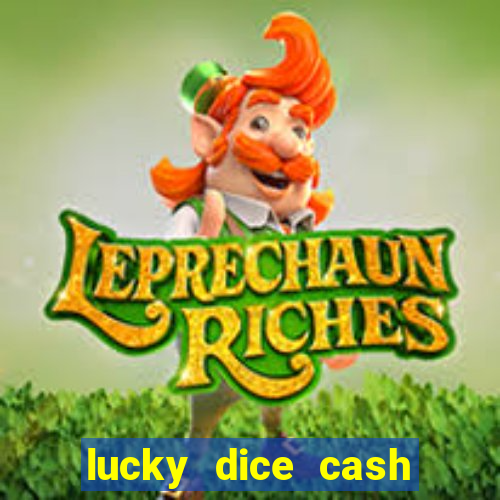 lucky dice cash casino 2022