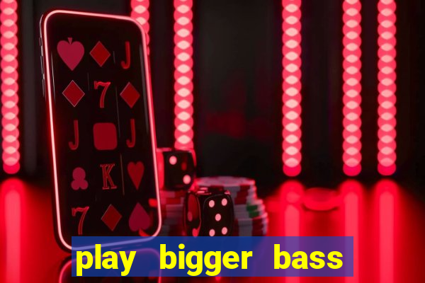 play bigger bass bonanza slots