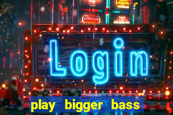 play bigger bass bonanza slots