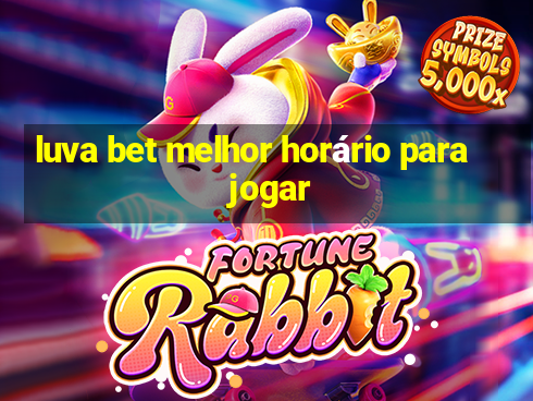 luva bet melhor horário para jogar