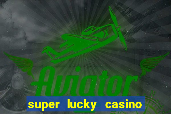 super lucky casino slot games