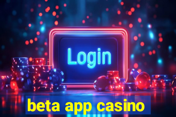 beta app casino