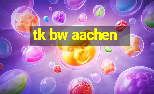 tk bw aachen