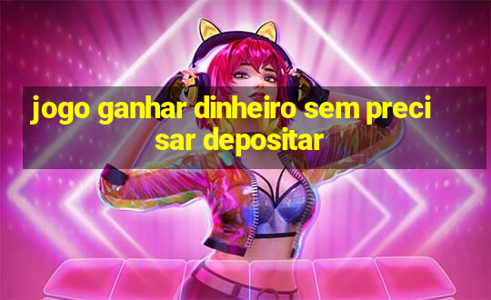 jogo ganhar dinheiro sem precisar depositar