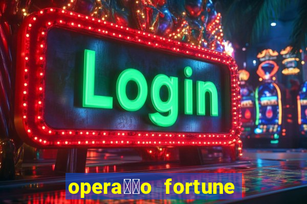 opera莽茫o fortune assistir online dublado