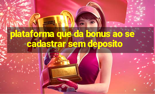 plataforma que da bonus ao se cadastrar sem deposito