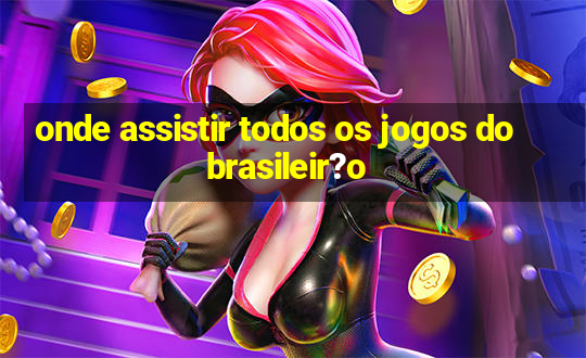 onde assistir todos os jogos do brasileir?o