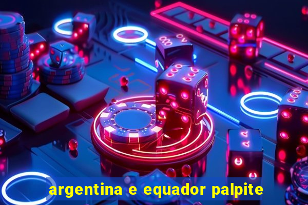 argentina e equador palpite