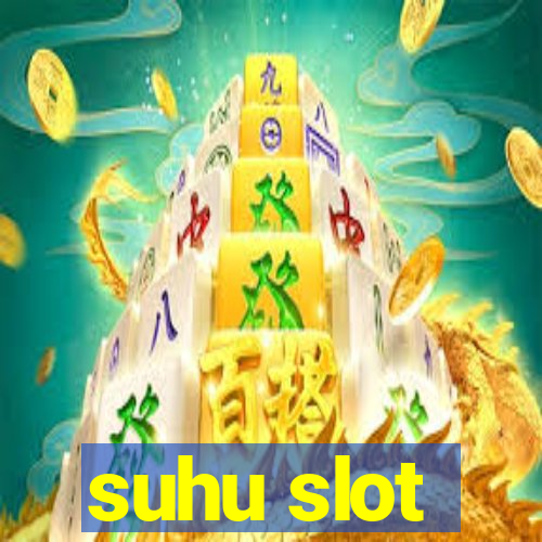 suhu slot