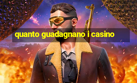 quanto guadagnano i casino