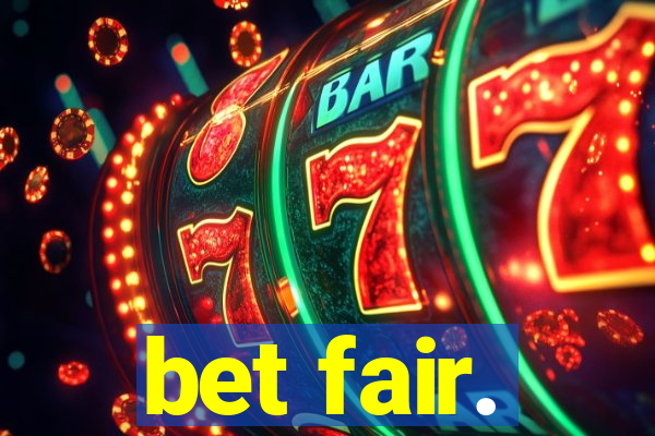 bet fair.