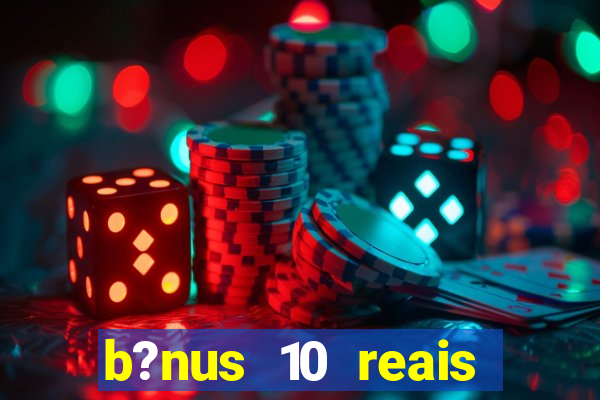 b?nus 10 reais fortune tiger