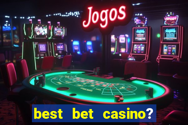 best bet casino? slot games