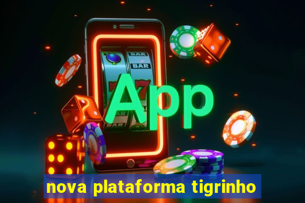 nova plataforma tigrinho