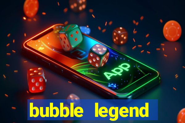 bubble legend ganhar dinheiro