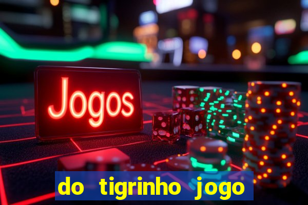 do tigrinho jogo do tigrinho