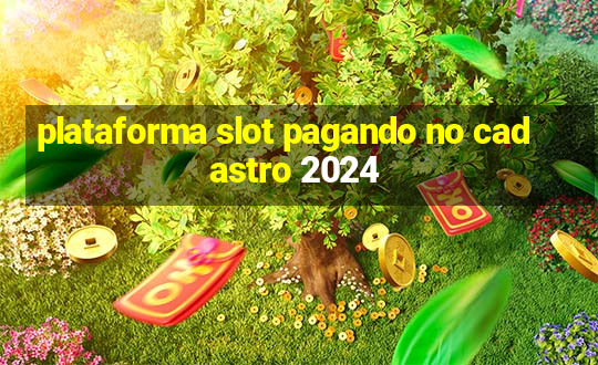 plataforma slot pagando no cadastro 2024