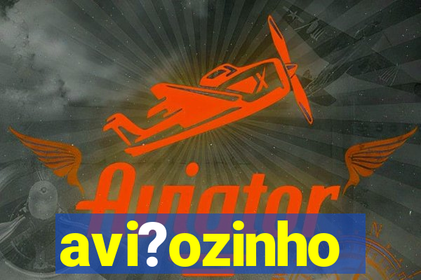 avi?ozinho