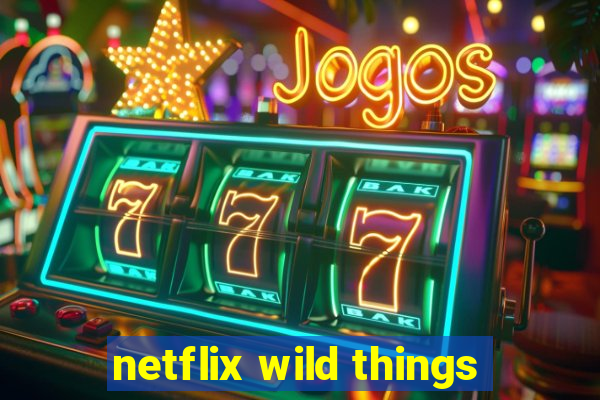 netflix wild things