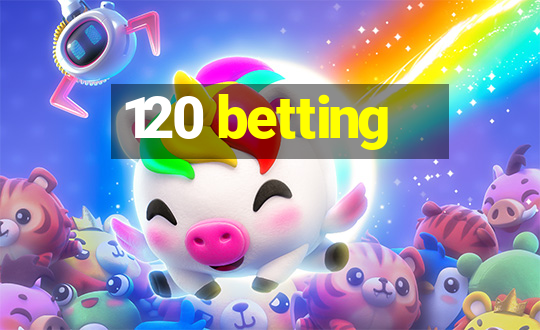 120 betting