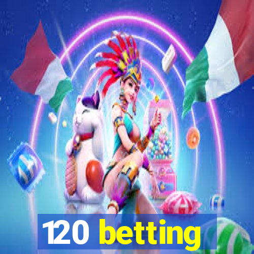 120 betting